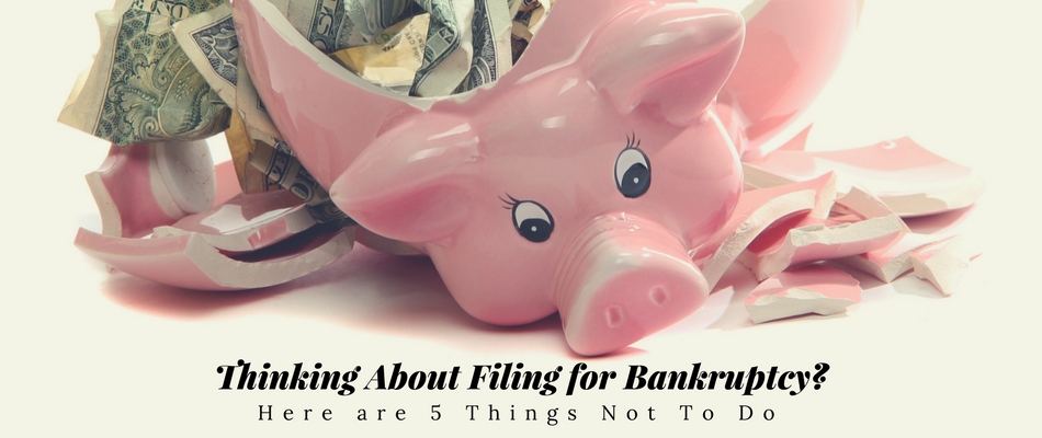thinking about filing for bankruptcy here are 5 things not to do