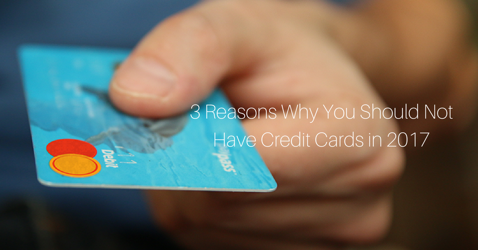 3 reasons why you should not have credit cards in 2017